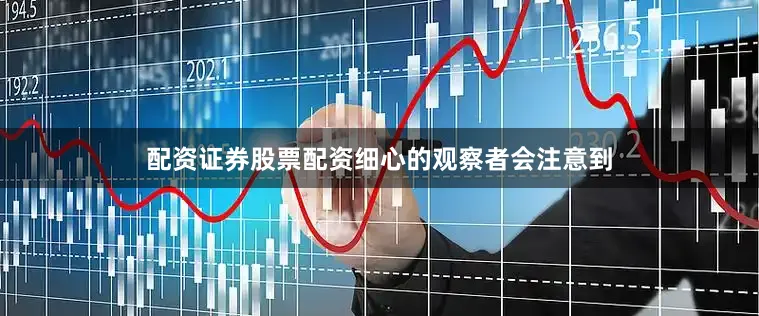 配资证券股票配资细心的观察者会注意到