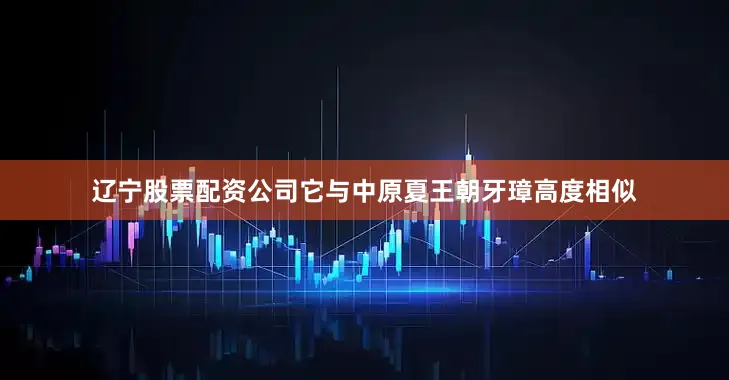 辽宁股票配资公司它与中原夏王朝牙璋高度相似