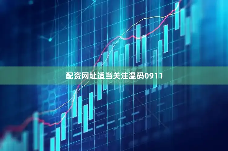 配资网址适当关注温码0911