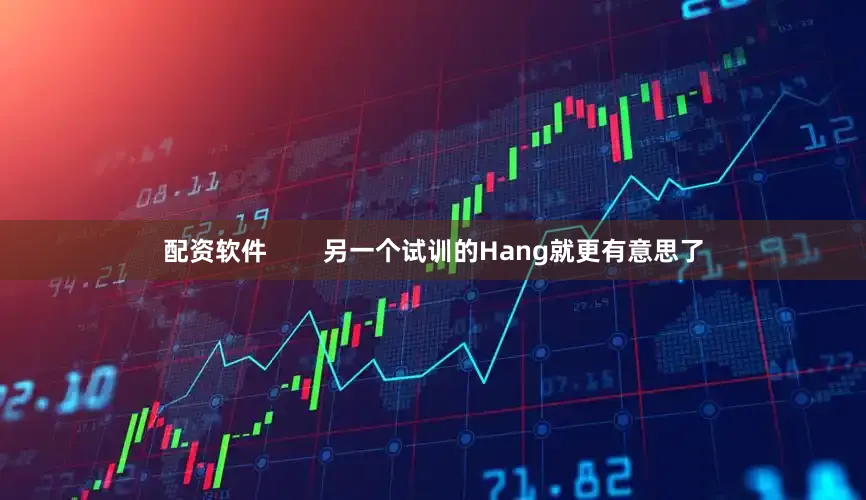 配资软件        另一个试训的Hang就更有意思了