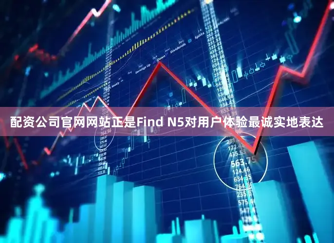 配资公司官网网站正是Find N5对用户体验最诚实地表达
