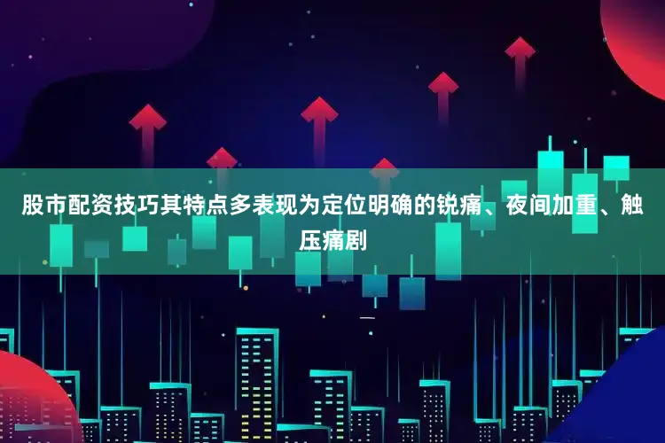 股市配资技巧其特点多表现为定位明确的锐痛、夜间加重、触压痛剧