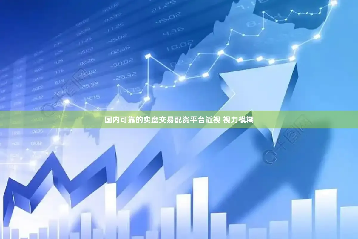 国内可靠的实盘交易配资平台近视 视力模糊