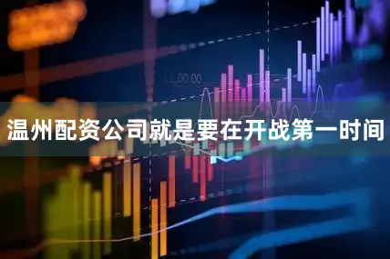 温州配资公司就是要在开战第一时间