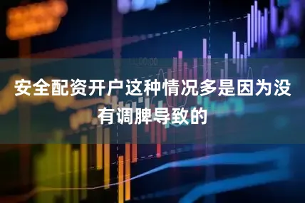 安全配资开户这种情况多是因为没有调脾导致的
