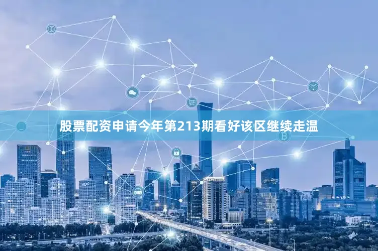 股票配资申请今年第213期看好该区继续走温