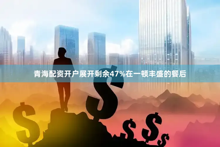 青海配资开户展开剩余47%在一顿丰盛的餐后