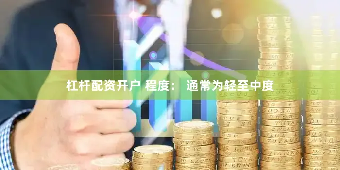 杠杆配资开户 程度： 通常为轻至中度