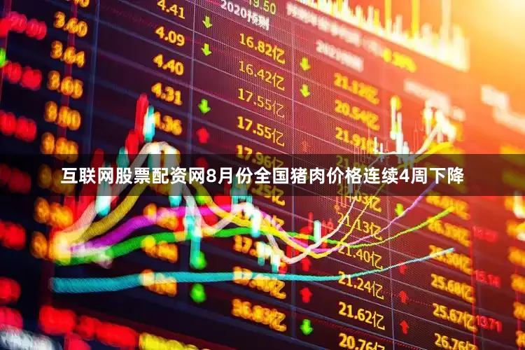 互联网股票配资网8月份全国猪肉价格连续4周下降