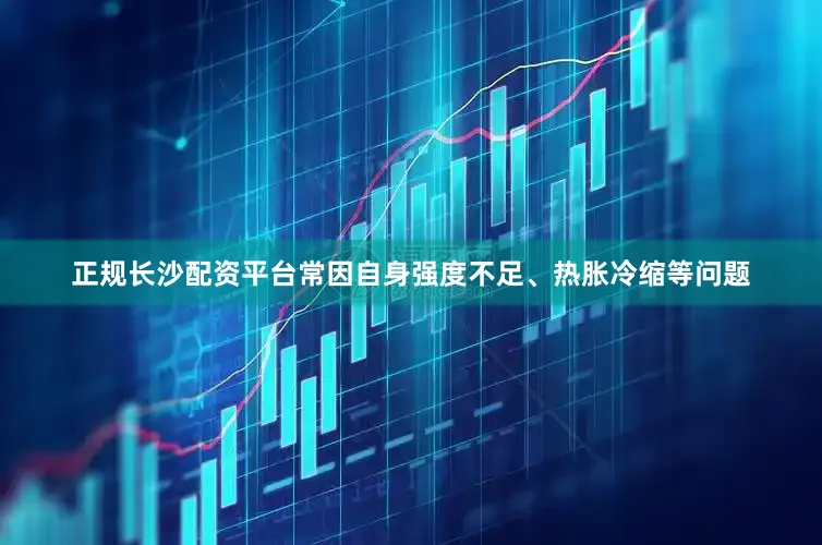 正规长沙配资平台常因自身强度不足、热胀冷缩等问题