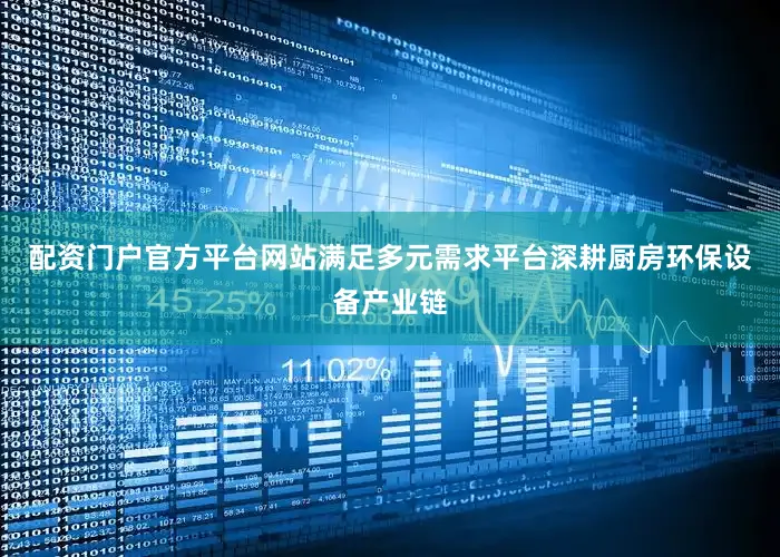 配资门户官方平台网站满足多元需求平台深耕厨房环保设备产业链