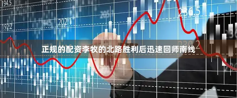 正规的配资李牧的北路胜利后迅速回师南线