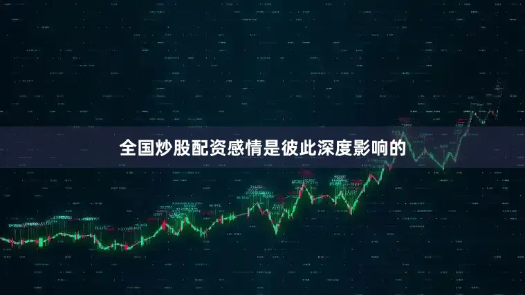 全国炒股配资感情是彼此深度影响的