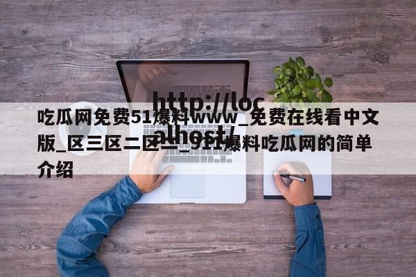 吃瓜网免费51爆料www_免费在线看中文版_区三区二区二_911爆料吃瓜网的简单介绍